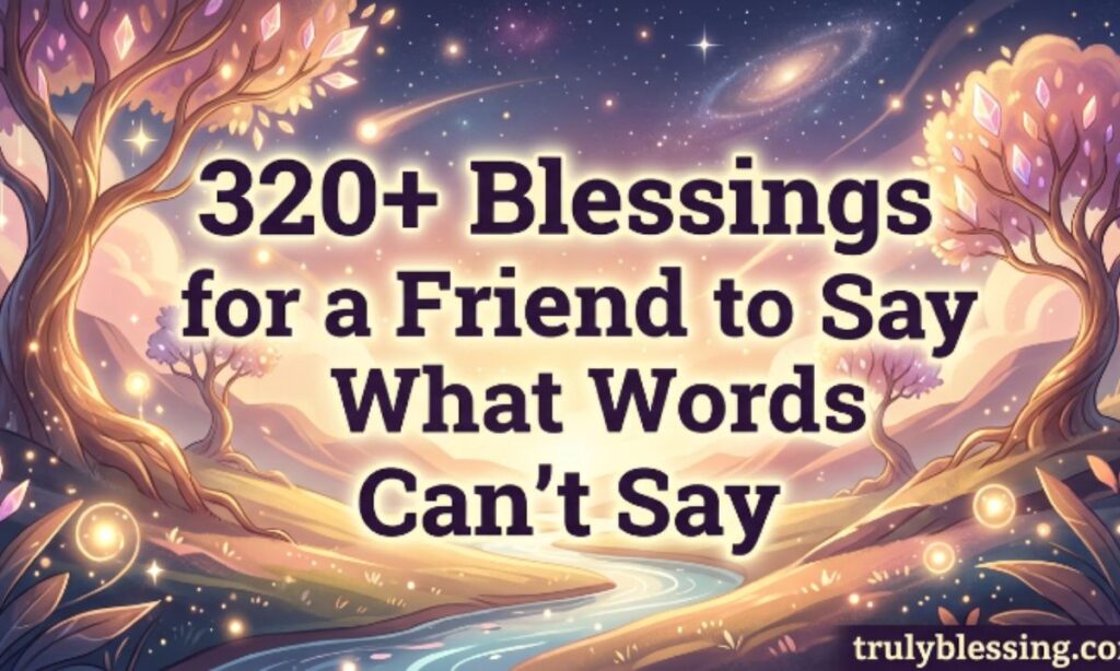 320-blessings-for-a-friend-to-say-what-words-cant-say