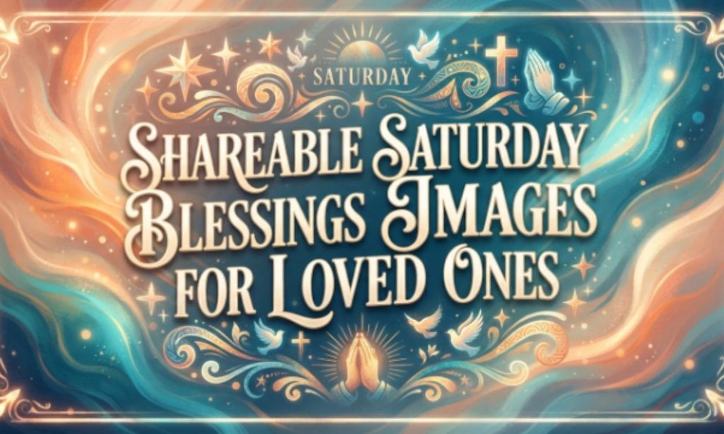 Shareable Saturday Blessings Images for Loved Ones