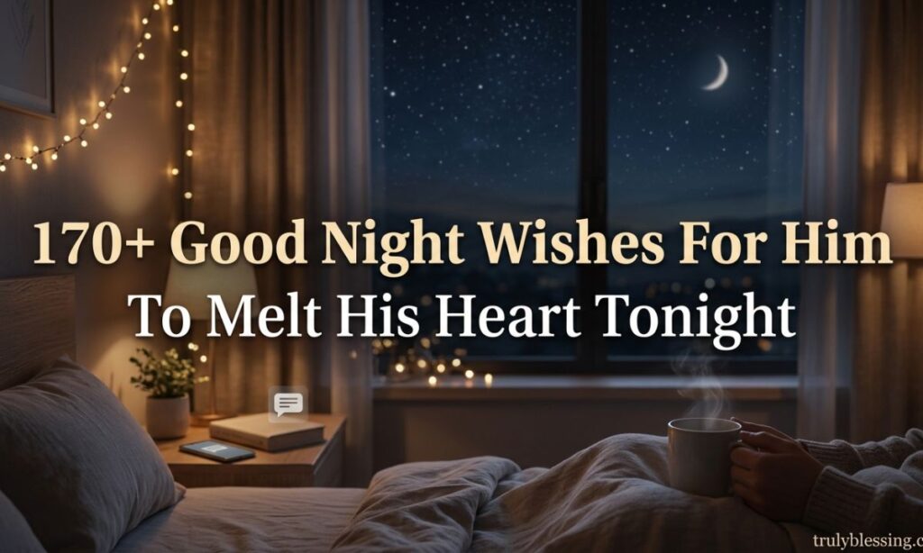 170+ Good Night Wishes For Him To Melt His Heart Tonight