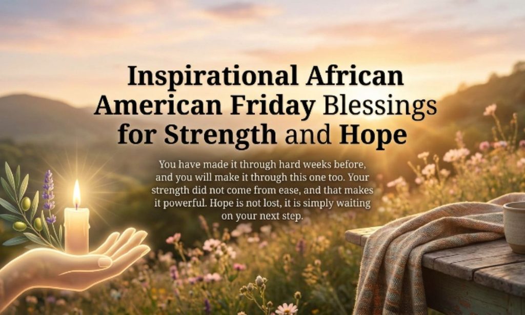 Inspirational African American Friday Blessings for Strength and Hope